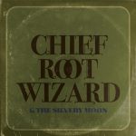 Chief Root Wizard & The Silvery Moon