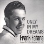 Black-and-white photo of a young man smiling, embodying the charm of a 1960s teen heartthrob, with the text "Only In My Dreams, Frank Fafara, Original Rock 'n' Roll Recordings 1959-1964" printed beside him. These tracks—many drawn from lost master tapes—give new life to an era of youthful hope and classic sound.